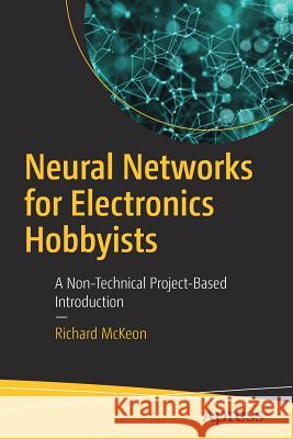 Neural Networks for Electronics Hobbyists: A Non-Technical Project-Based Introduction McKeon, Richard 9781484235065 Apress - książka