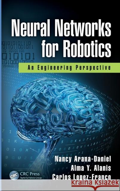 Neural Networks for Robotics: An Engineering Perspective Nancy Arana-Daniel Carlos Lopez-Franco Alma Y. Alanis 9780815378686 CRC Press - książka