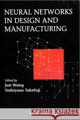 Neural Networks in Design and Manufacturing Takefuji, Yoshiyasu 9789810212810 World Scientific Publishing Company - książka