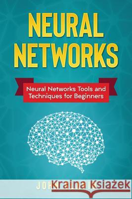 Neural Networks: Neural Networks Tools and Techniques for Beginners John Slavio 9781717594457 Createspace Independent Publishing Platform - książka