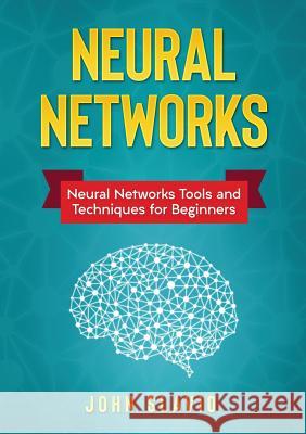 Neural Networks: Neural Networks Tools and Techniques for Beginners John Slavio 9781922300188 John Slavio - książka