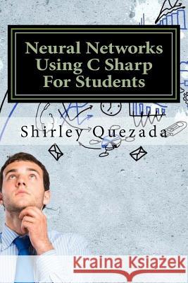 Neural Networks Using C Sharp For Students Quezada, Shirley 9781540430212 Createspace Independent Publishing Platform - książka
