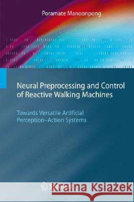 Neural Preprocessing and Control of Reactive Walking Machines: Towards Versatile Artificial Perception-Action Systems Poramate Manoonpong 9783540688020 Springer-Verlag Berlin and Heidelberg GmbH &  - książka