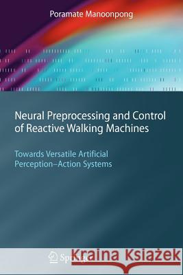 Neural Preprocessing and Control of Reactive Walking Machines: Towards Versatile Artificial Perception-Action Systems Poramate Manoonpong 9783642088353 Springer-Verlag Berlin and Heidelberg GmbH &  - książka