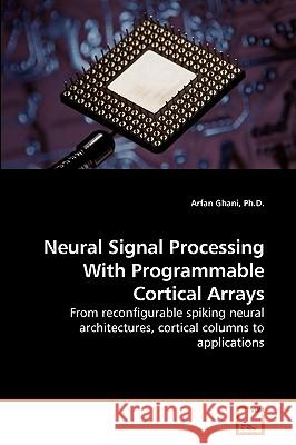 Neural Signal Processing With Programmable Cortical Arrays Ghani, Arfan 9783639216301 VDM Verlag - książka