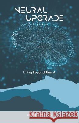 Neural Upgrade: Living Beyond Plan A Christopher M. Peters 9781733704717 Amazon Digital Services LLC - KDP Print US - książka
