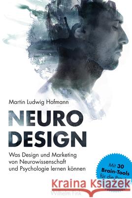 Neuro Design: Was Design Und Marketing Von Neurowissenschaft Und Psychologie Lernen Können Hofmann, Martin Ludwig 9783770564200 Fink (Wilhelm) - książka