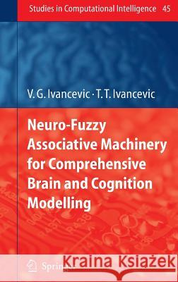 Neuro-Fuzzy Associative Machinery for Comprehensive Brain and Cognition Modelling Vladimir G. Ivancevic Tijana T. Ivancevic 9783540474630 Springer - książka