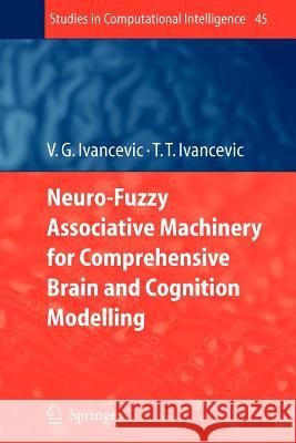 Neuro-Fuzzy Associative Machinery for Comprehensive Brain and Cognition Modelling Vladimir G. Ivancevic Tijana T. Ivancevic 9783642079986 Not Avail - książka