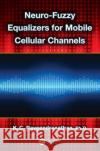 Neuro-Fuzzy Equalizers for Mobile Cellular Channels K. C. Raveendranathan 9781466581524 CRC Press