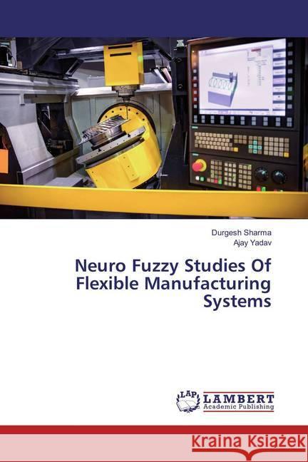 Neuro Fuzzy Studies Of Flexible Manufacturing Systems Sharma, Durgesh; Yadav, Ajay 9786202073783 LAP Lambert Academic Publishing - książka