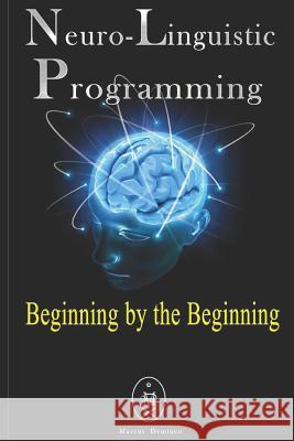 Neuro-Linguistic Programming - Beginning by the Beginning Deminco, Marcus 9781983098840 Independently Published - książka