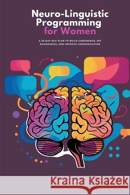 Neuro-Linguistic Programming for Women: A 30-Day NLP Plan to Build Confidence, Set Boundaries, and Improve Communication Felicity Paulman 9781088196649 Mindplusfood - książka