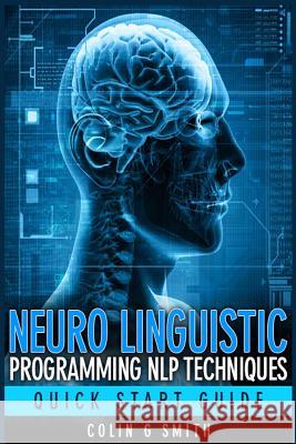 Neuro Linguistic Programming NLP Techniques - Quick Start Guide Smith, Colin G. 9781491206300 Createspace - książka