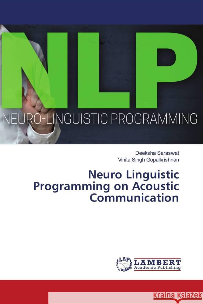 Neuro Linguistic Programming on Acoustic Communication Saraswat, Deeksha, Singh Gopalkrishnan, Vinita 9786204718767 LAP Lambert Academic Publishing - książka