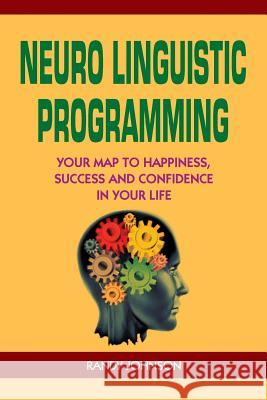 Neuro Linguistic Programming: Your Road to Happiness, Success and Confidence in your Life Johnson, Randy 9781533185556 Createspace Independent Publishing Platform - książka