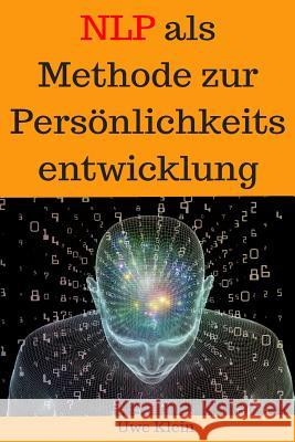 Neuro-Linguistisches Programmieren als Methode zur Persönlichkeitsentwicklung Klein, Uwe 9781537696966 Createspace Independent Publishing Platform - książka