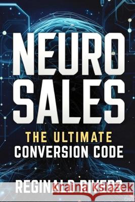 Neuro Sales: The Ultimate Conversion Code Reginald Rivers 9798307559260 Independently Published - książka