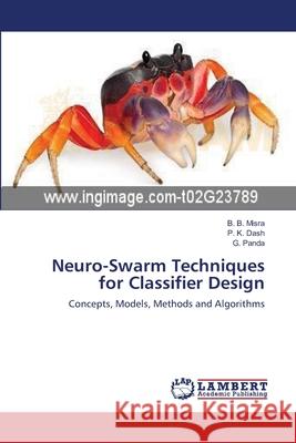 Neuro-Swarm Techniques for Classifier Design B. B. Misra P. K. Dash G. Panda 9783659114397 LAP Lambert Academic Publishing - książka