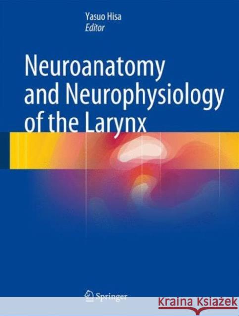 Neuroanatomy and Neurophysiology of the Larynx Yasuo Hisa 9784431557494 Springer - książka