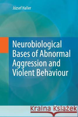 Neurobiological Bases of Abnormal Aggression and Violent Behaviour Jozsef Haller 9783709148396 Springer - książka