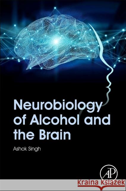 Neurobiology of Alcohol and the Brain Ashok K. Singh 9780128196809 Academic Press - książka