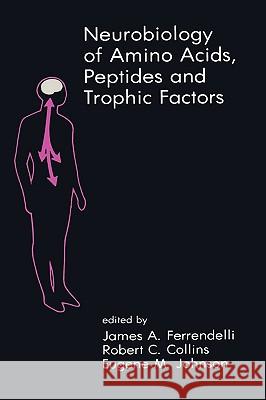 Neurobiology of Amino Acids, Peptides and Trophic Factors James A. Ferrendelli Robert C. Collins Eugene M. Johnson 9780898383607 Springer - książka