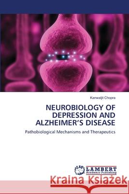 Neurobiology of Depression and Alzheimer's Disease Kanwaljit Chopra 9783844315189 LAP Lambert Academic Publishing - książka