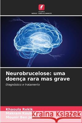 Neurobrucelose: uma doenca rara mas grave Khaoula Rekik Makram Koubaa Mounir Ben Jemaa 9786205774663 Edicoes Nosso Conhecimento - książka