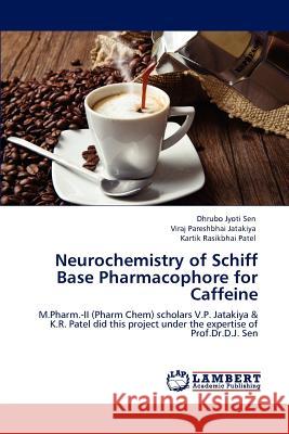 Neurochemistry of Schiff Base Pharmacophore for Caffeine Dhrubo Jyoti Sen Viraj Pareshbhai Jatakiya Kartik Rasikbhai Patel 9783848488971 LAP Lambert Academic Publishing - książka