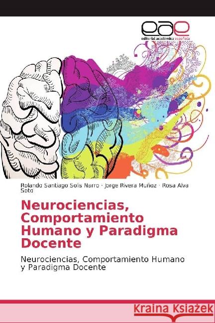 Neurociencias, Comportamiento Humano y Paradigma Docente : Neurociencias, Comportamiento Humano y Paradigma Docente Solis Narro, Rolando Santiago; Rivera Muñoz, Jorge; Alva Soto, Rosa 9786202244565 Editorial Académica Española - książka