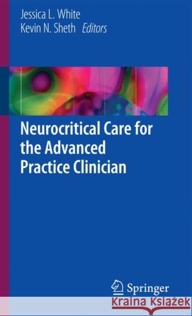 Neurocritical Care for the Advanced Practice Clinician Jessica L. White Kevin N. Sheth 9783319486673 Springer International Publishing AG - książka