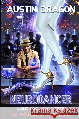NeuroDancer (Liquid Cool, Book 3): The Cyberpunk Detective Series Dragon, Austin 9781946590565 Well-Tailored Books - książka