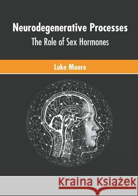 Neurodegenerative Processes: The Role of Sex Hormones Luke Moore 9781639873838 Murphy & Moore Publishing - książka