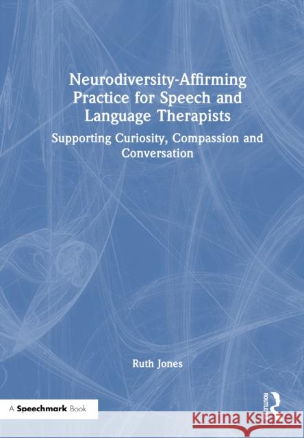 Neurodiversity-Affirming Practice for Speech and Language Therapists Ruth Jones 9781032689401 Taylor & Francis Ltd - książka