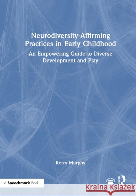 Neurodiversity-Affirming Practices in Early Childhood: An Empowering Guide to Diverse Development and Play Kerry Murphy 9781032346533 Routledge - książka