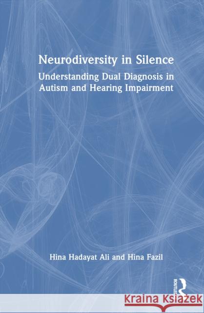 Neurodiversity in Silence: Understanding Dual Diagnosis in Autism and Hearing Impairment Hina Fazil 9781041265061 Routledge - książka