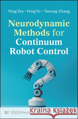 Neurodynamic Methods for Continuum Robot Control Yunong (Sun Yat-sen University, China) Zhang 9781394402731 John Wiley & Sons Inc - książka