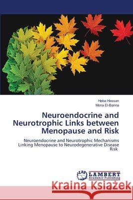 Neuroendocrine and Neurotrophic Links between Menopause and Risk Hassan, Heba, El-Banna, Mona 9786209424731 LAP Lambert Academic Publishing - książka