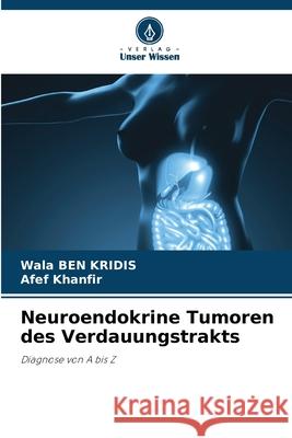 Neuroendokrine Tumoren des Verdauungstrakts Wala Be Afef Khanfir 9786207533268 Verlag Unser Wissen - książka