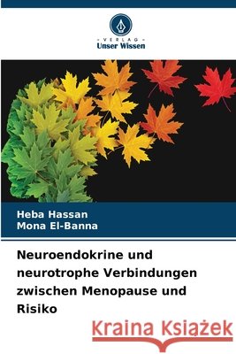 Neuroendokrine und neurotrophe Verbindungen zwischen Menopause und Risiko Hassan, Heba, El-Banna, Mona 9786202189064 Verlag Unser Wissen - książka