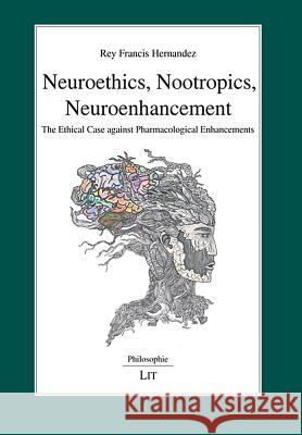 Neuroethics, Nootropics, Neuroenhancement : The Ethical Case against Pharmacological Enhancements Rey Francis Hernandez 9783643909879 Lit Verlag - książka