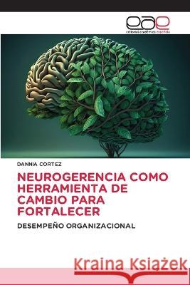 Neurogerencia Como Herramienta de Cambio Para Fortalecer Dannia Cortez   9783659079122 Editorial Academica Espanola - książka