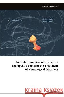 Neurohormon Analogs as Future Therapeutic Tools for the Treatment of Neurological Disorders Mikl?s J?szber?nyi 9789999323390 Eliva Press - książka