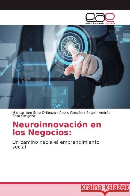 Neuroinnovación en los Negocios: : Un camino hacia el emprendimiento social Soto Ortigoza, Maricarmen; González-Sagel, Alexis; Soto Ortigoza, Andrés 9783330097421 Editorial Académica Española - książka