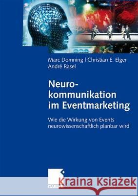 Neurokommunikation Im Eventmarketing: Wie Die Wirkung Von Events Neurowissenschaftlich Planbar Wird Domning, Marc Elger, Christian E. Rasel, André 9783834907233 Gabler - książka