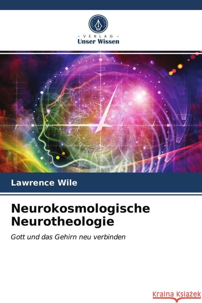 Neurokosmologische Neurotheologie Wile, Lawrence 9786204020433 Verlag Unser Wissen - książka