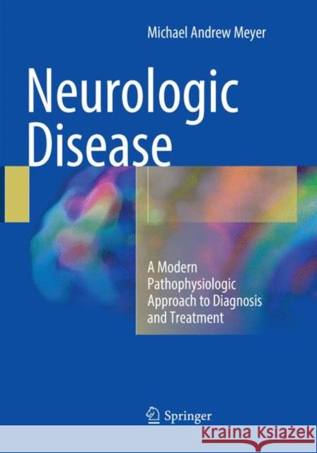 Neurologic Disease: A Modern Pathophysiologic Approach to Diagnosis and Treatment Meyer, Michael Andrew 9783319819167 Springer - książka