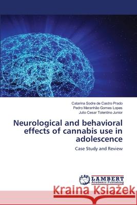 Neurological and behavioral effects of cannabis use in adolescence Catarina Sodre de Castro Prado, Pedro Maranhão Gomes Lopes, Julio Cesar Tolentino Junior 9786139452439 LAP Lambert Academic Publishing - książka