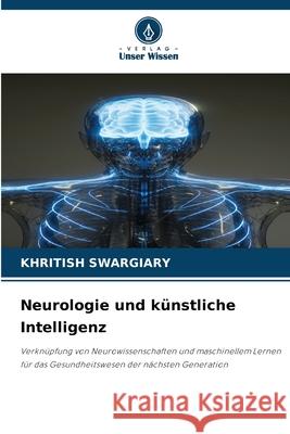 Neurologie und künstliche Intelligenz Swargiary, Khritish 9786208913243 Verlag Unser Wissen - książka